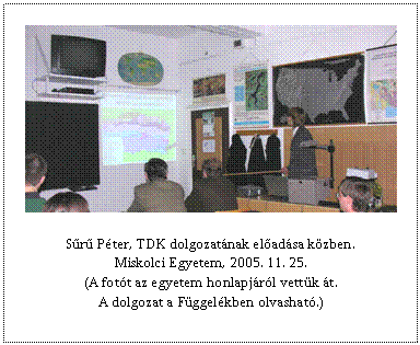Sz�vegdoboz:  

S�r� P�ter, TDK dolgozat�nak el�ad�sa k�zben.
Miskolci Egyetem, 2005. 11. 25.
(A fot�t az egyetem honlapj�r�l vett�k �t.
A dolgozat a F�ggel�kben olvashat�.)
